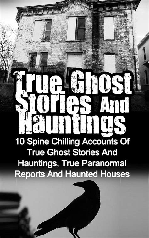 True Ghost Stories And Hauntings Spine Chilling Accounts Of True