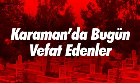 Karaman da bugün vefat edenler 23 02 2023 Vefat Edenler Karaman