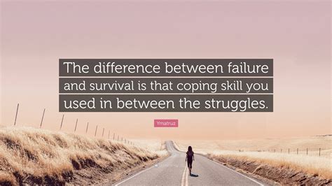 Ymatruz Quote: “The difference between failure and survival is that