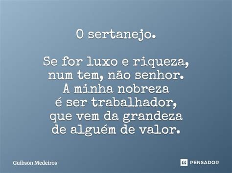 O Sertanejo Se For Luxo E Riqueza Num Guibson Medeiros Pensador