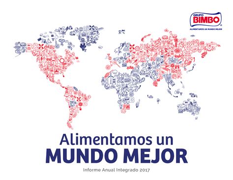 Informe Anual Integrado Grupo Bimbo 2017 MUNDO MEJOR