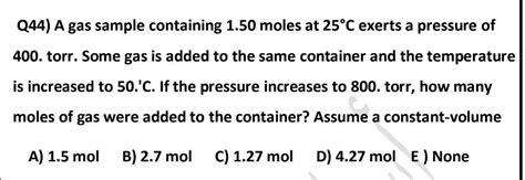 Q44 A Gas Sample Containing 1 50 Moles At 25 C Exerts A Pressure Of