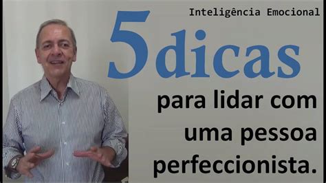 5 Dicas Para Lidar Com Uma Pessoa Perfeccionista Youtube