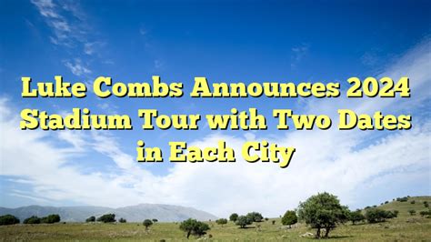 Luke Combs Announces 2024 Stadium Tour With Two Dates In Each City