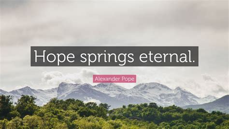 Alexander Pope Quote: “Hope springs eternal.” (10 wallpapers) - Quotefancy