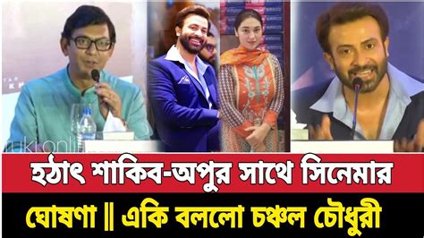 এবার চিত্র নায়ক শাকিব খান এবং অপু বিশ্বাস কে নিয়ে একি বললো জনপ্রিয় অভিনেতা চঞ্চল চৌধুরী Bd