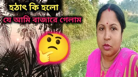 সকাল বেলায় হঠাৎ কি যে হলো আমি বাজারে গেলাম। 🙄🥰🙃ami Rina Bangla Vlog