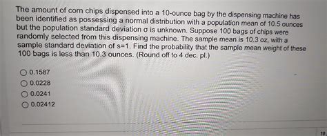 Solved The Amount Of Corn Chips Dispensed Into A 10 Ounce Chegg