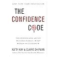 THE CONFIDENCE CODE The Science And Art Of Self Assurance What Women