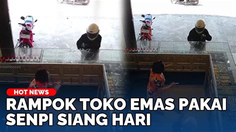 Pria Bersenpi Rampok Toko Emas Pada Siang Hari Youtube