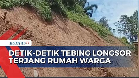 Detik Detik Tebing Setinggi Meter Longsor Terjang Rumah Warga Di