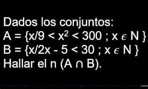 Dados los conjuntos A x xEN 9 x³ 300 B x xEN 2x 5 31