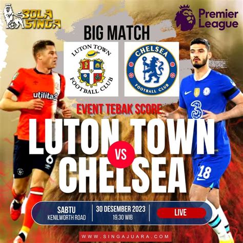 Premier League Luton Town Vs Chelsea Sabtu 30 Desember 2023 1930