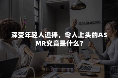 深受年轻人追捧，令人上头的asmr究竟是什么？ 加一种草