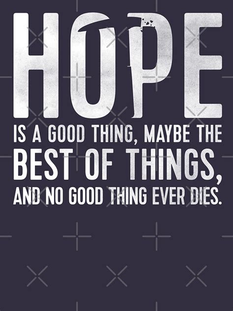 "Hope is a good thing, maybe the best of things, and no good thing ever ...