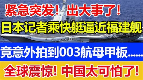 紧急突发！出大事了！日本记者乘快艇逼近福建舰！竟意外拍到003航母甲板全球震惊！中国太可怕了！ Youtube