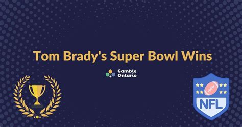 tom bradys super bowl wins nfls greatest player