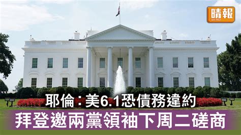 美債務危機｜耶倫︰美61恐債務違約 拜登邀兩黨領袖下周二磋商 晴報 時事 要聞 D230502