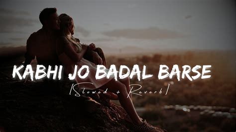 Kabhi Jo Badal Barse Slowed Reverb Arijit Singh Lofi Bestie Youtube