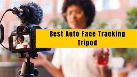 Best Auto Face Tracking Tripod For Buyer S Guide