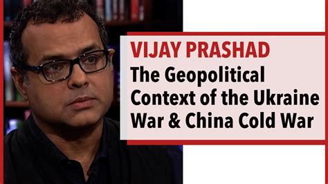 Vijay Prashad The War In Ukraine The Cold War With China AcTVism