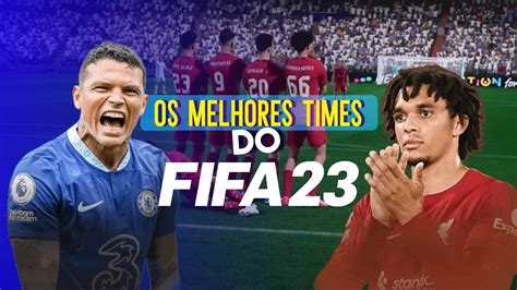 Fifa 23 Os Melhores Times Do Jogo Clube Do Vídeo Game