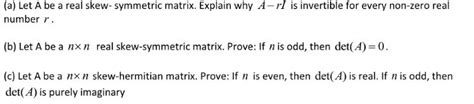 Solved Let A Be A Real Skew Symmetric Matrix Explain Why Chegg