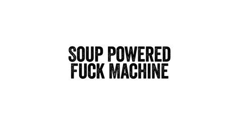 Soup Powered Fuck Machine White Offensive Adult Humor T Shirt Teepublic