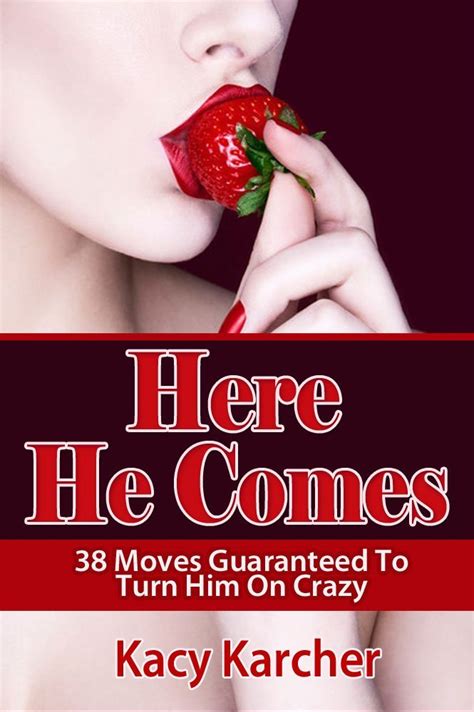 Amazon Sex Guide For Women Here He Comes 38 Moves Guaranteed To Turn Him On Crazy Book 1