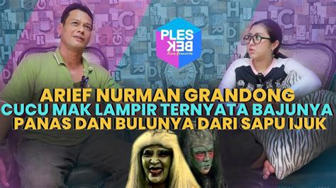 ARIEF NURMAN PENGALAMAN JADI GRANDONG CUCU MAK LAMPIR SAMPAI PERNAH