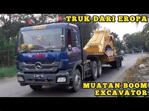 TRUK DARI EROPA MUATAN BOOM EXCAVATOR SPOTTING TRUCK INDONESIA YouTube