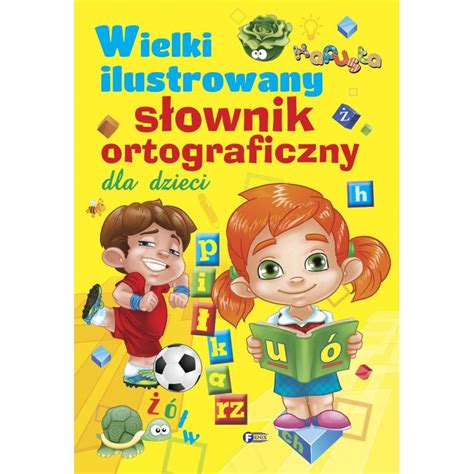 WIELKI ILUSTROWANY SŁOWNIK ORTOGRAFICZNY DLA DZIECI