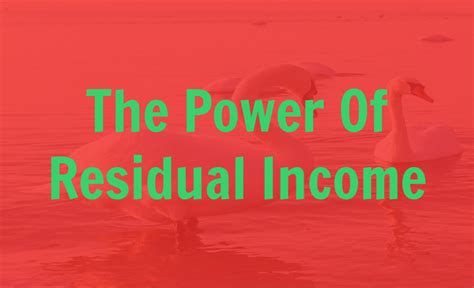 The Power Of Residual Income Create The Life You Want