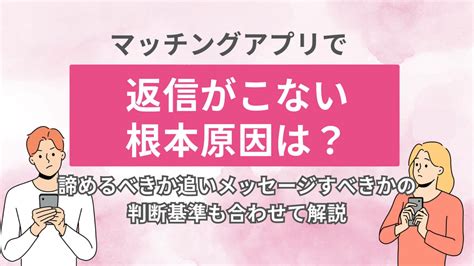 マッチングアプリで返信がこない根本原因は？諦めるべきか追いメッセージすべきかの判断基準も合わせて解説