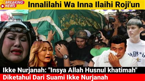 Kabar Duka Ikke Nurjanah Insya Allah Husnul Khatimah Kabar