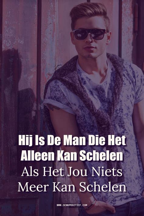 Hij Is De Man Die Het Alleen Kan Schelen Als Het Jou Niets Meer Kan Schelen Artofit