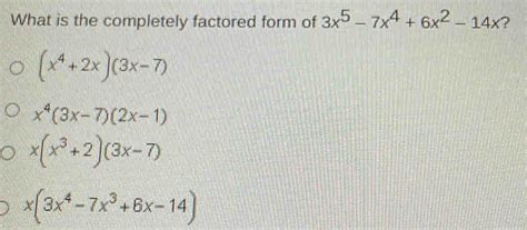 Solved What Is The Completely Factored Form Of X X X X X