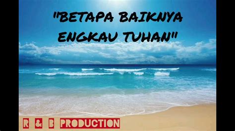 Lagu Rohani Betapa Baiknya Engkau Tuhan Betapa Baiknya Engkau