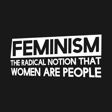 Feminism The Radical Notion That Women Are People Feminism T Shirt