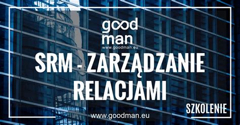 Szkolenie Zarz Dzanie Relacjami W Zakupach Srm Goodman Group