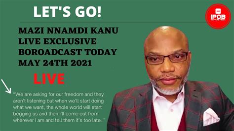 Mazi Nnamdi Kanu Live Exclusive Broadcast Today May The 24th 2021