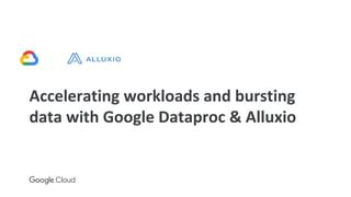 Accelerating Workloads And Bursting Data With Google Dataproc Alluxio