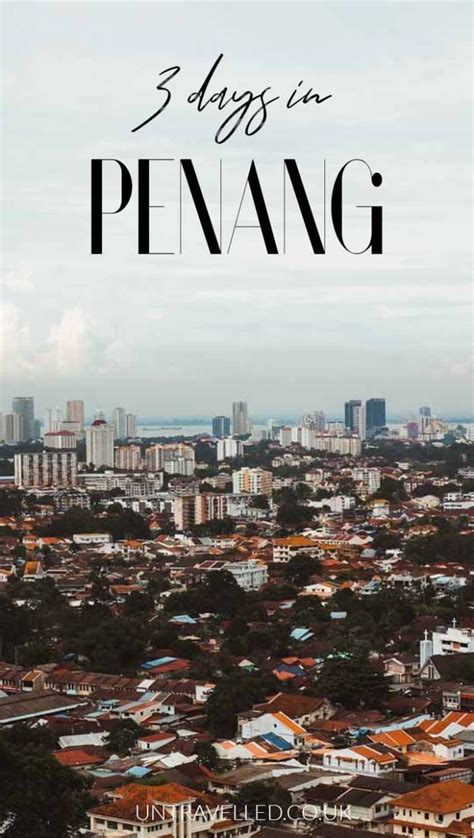 What To Do In Penang In 3 Days The Ultimate Penang Itinerary Find Out What To Do Where To