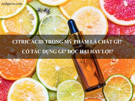 Citric Acid trong mỹ phẩm là chất gì Có tác dụng gì Độc hại hay lợi