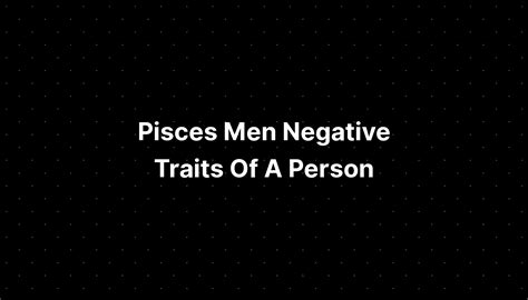 Pisces Men Negative Traits Of A Person Pelajaran