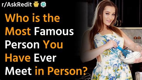 Who Is The Most Famous Person You Have Ever Meet In Person Youtube