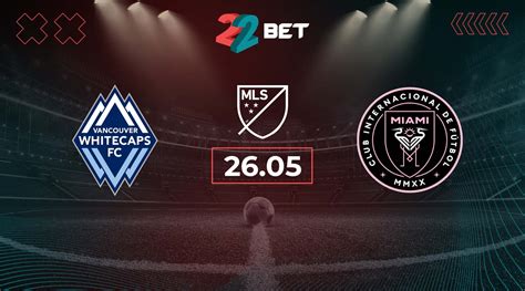 Vancouver Whitecaps Vs Inter Miami Prediction MLS Match 26 05 2024