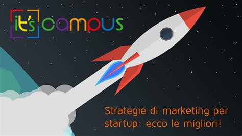 Strategie Di Marketing Per Startup Ecco Le Migliori Its Campus