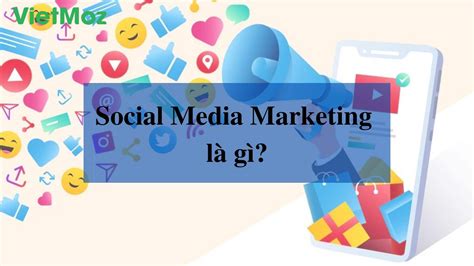 Social Media Marketing Là Gì Social Media Marketing Mang Lại Lợi ích Gì Cho Doanh Nghiệp