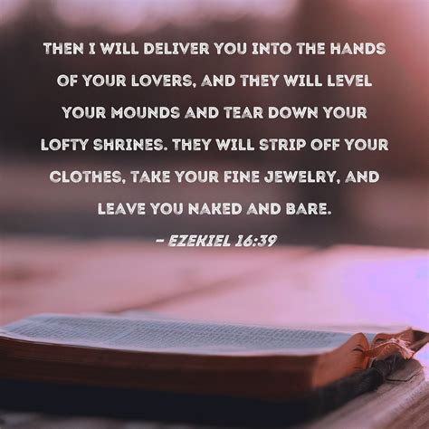 Ezekiel 16:39 Then I will deliver you into the hands of your lovers